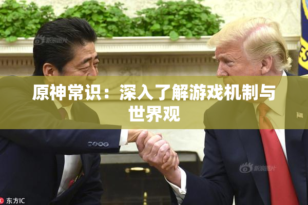 原神常识：深入了解游戏机制与世界观