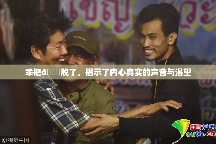 乖把👙脱了，揭示了内心真实的声音与渴望