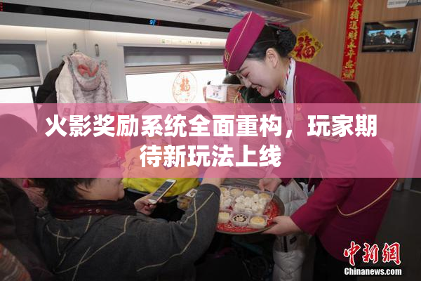 火影奖励系统全面重构，玩家期待新玩法上线
