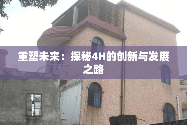 重塑未来：探秘4H的创新与发展之路