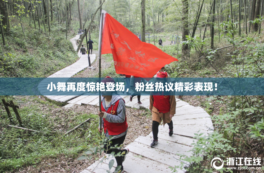 小舞再度惊艳登场，粉丝热议精彩表现！