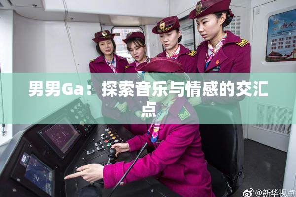 男男Ga：探索音乐与情感的交汇点