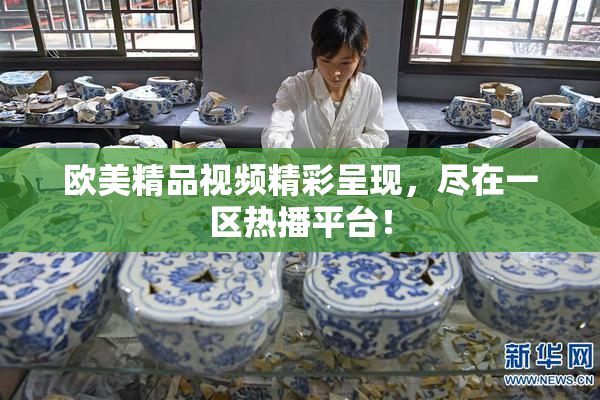 欧美精品视频精彩呈现，尽在一区热播平台！
