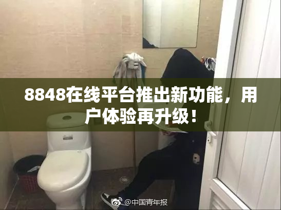 8848在线平台推出新功能，用户体验再升级！