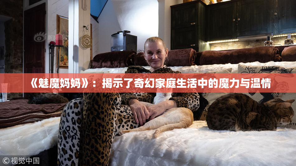 《魅魔妈妈》：揭示了奇幻家庭生活中的魔力与温情