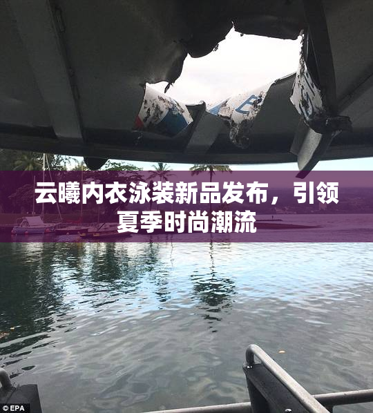 云曦内衣泳装新品发布，引领夏季时尚潮流