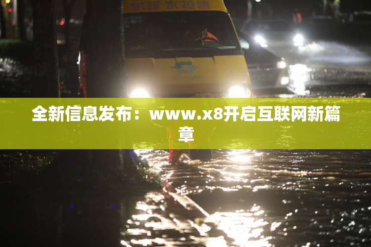 全新信息发布：www.x8开启互联网新篇章