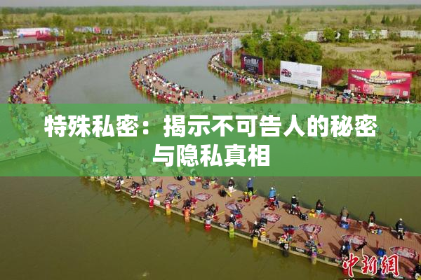 特殊私密：揭示不可告人的秘密与隐私真相