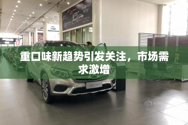 重口味新趋势引发关注，市场需求激增
