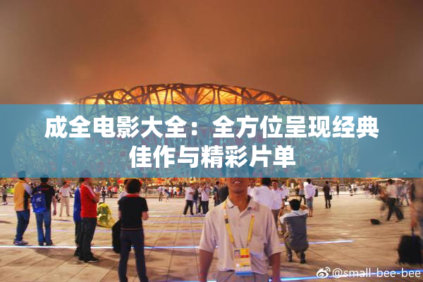 成全电影大全：全方位呈现经典佳作与精彩片单