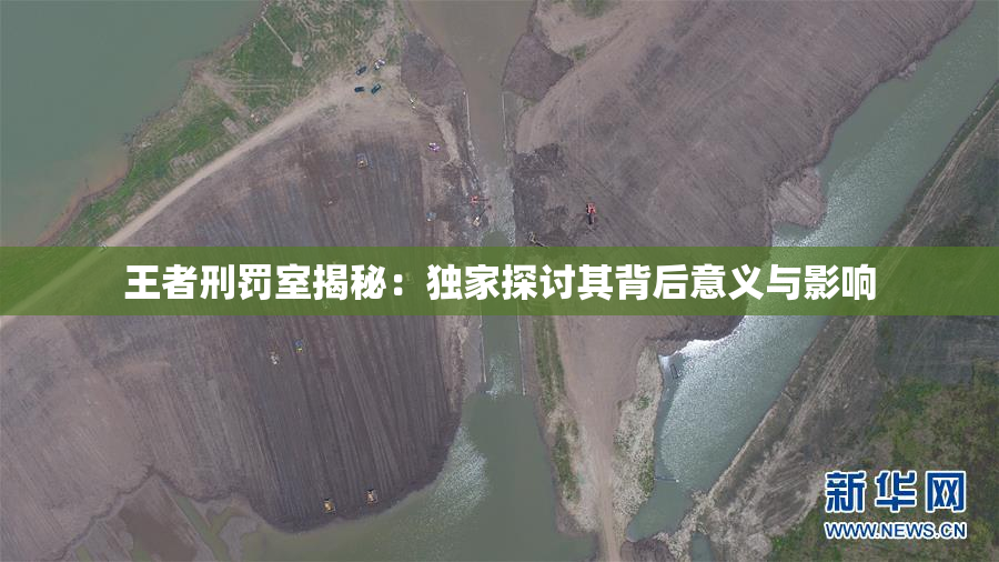 王者刑罚室揭秘：独家探讨其背后意义与影响