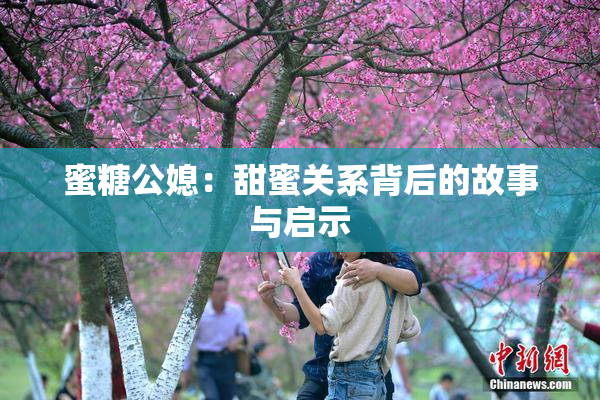 蜜糖公媳：甜蜜关系背后的故事与启示