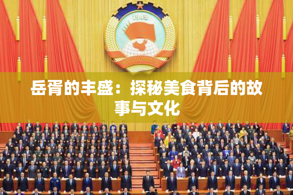 岳胥的丰盛：探秘美食背后的故事与文化