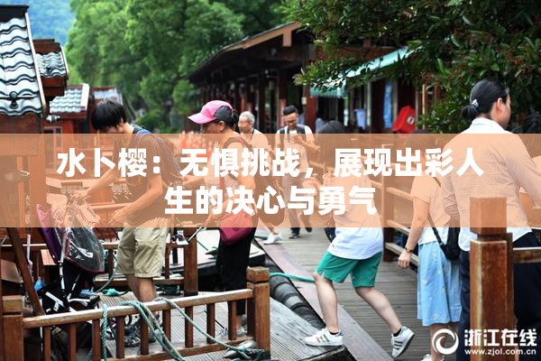 水卜樱：无惧挑战，展现出彩人生的决心与勇气