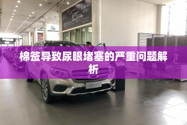 棉签导致尿眼堵塞的严重问题解析