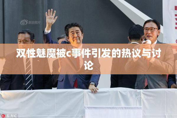 双性魅魔被c事件引发的热议与讨论