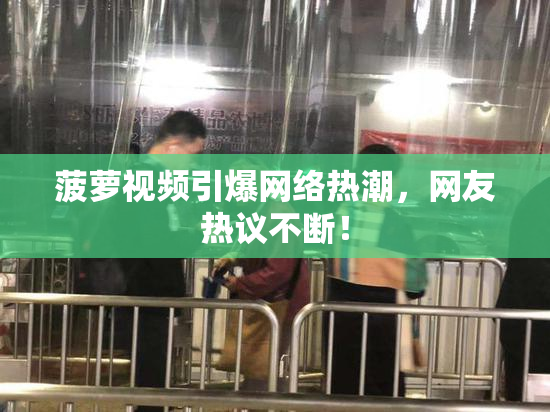 菠萝视频引爆网络热潮，网友热议不断！