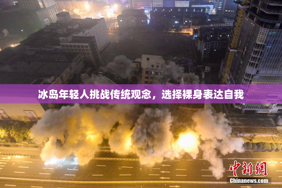 冰岛年轻人挑战传统观念，选择裸身表达自我