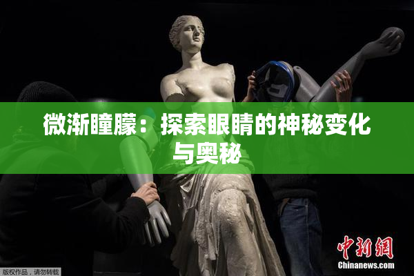 微渐瞳朦：探索眼睛的神秘变化与奥秘