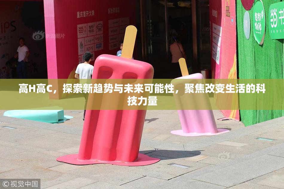高H高C，探索新趋势与未来可能性，聚焦改变生活的科技力量
