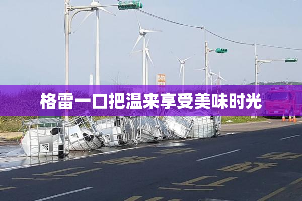 格雷一口把温来享受美味时光