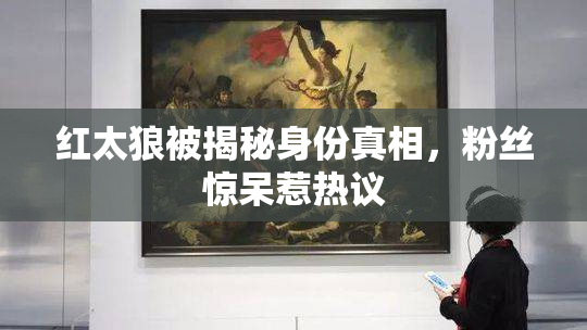 红太狼被揭秘身份真相，粉丝惊呆惹热议