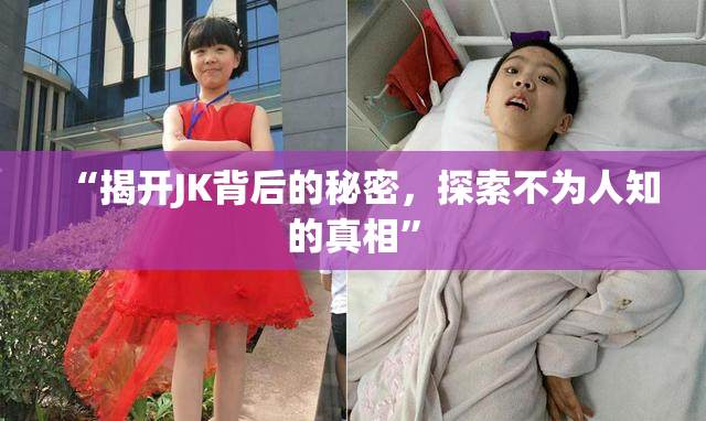 “揭开JK背后的秘密，探索不为人知的真相”