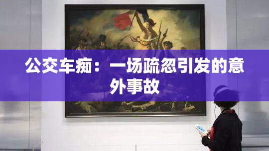 公交车痴：一场疏忽引发的意外事故
