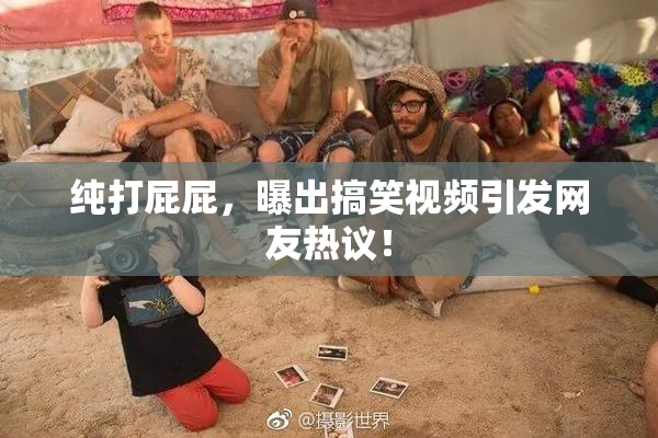 纯打屁屁，曝出搞笑视频引发网友热议！