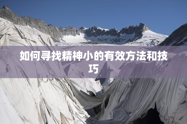 如何寻找精神小的有效方法和技巧