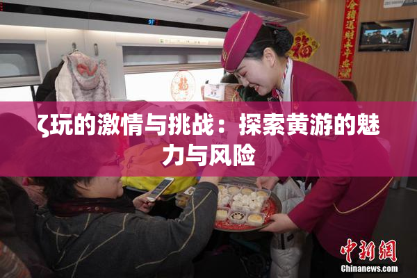 ζ玩的激情与挑战：探索黄游的魅力与风险