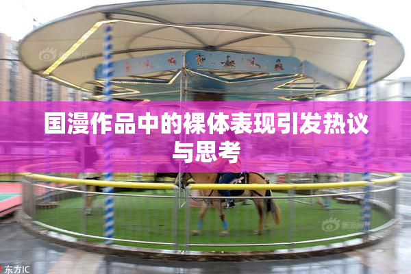 国漫作品中的裸体表现引发热议与思考