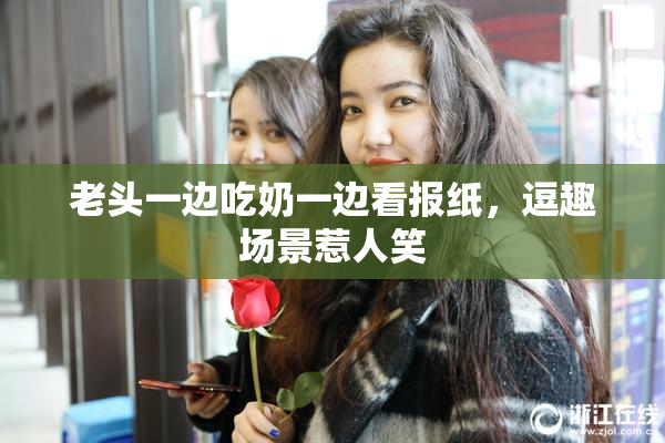 老头一边吃奶一边看报纸，逗趣场景惹人笑