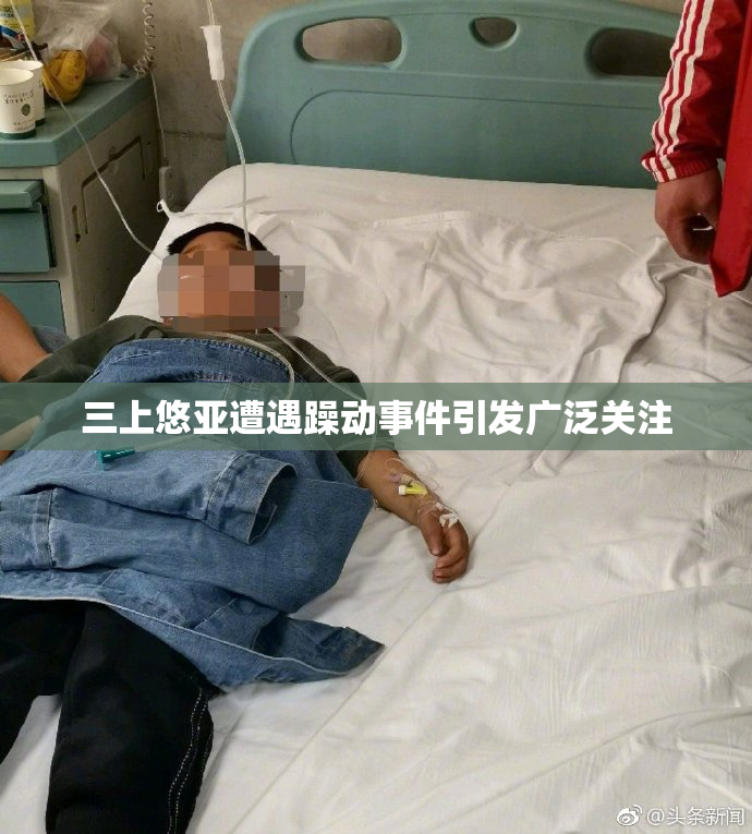 三上悠亚遭遇躁动事件引发广泛关注
