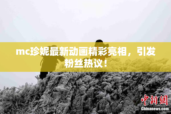 mc珍妮最新动画精彩亮相，引发粉丝热议！