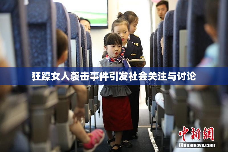 狂躁女人袭击事件引发社会关注与讨论