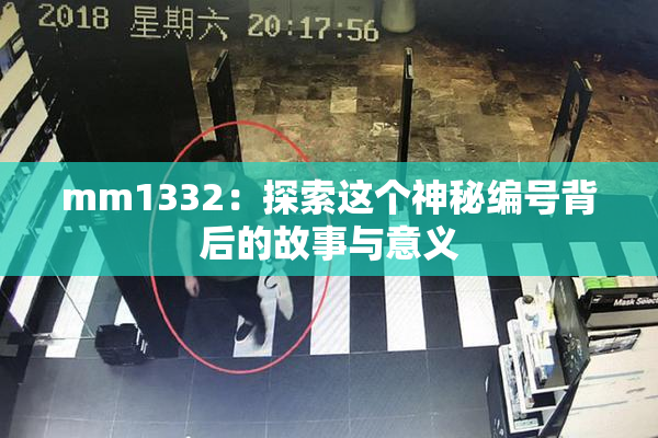 mm1332：探索这个神秘编号背后的故事与意义