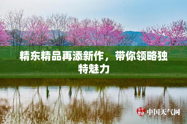 精东精品再添新作，带你领略独特魅力