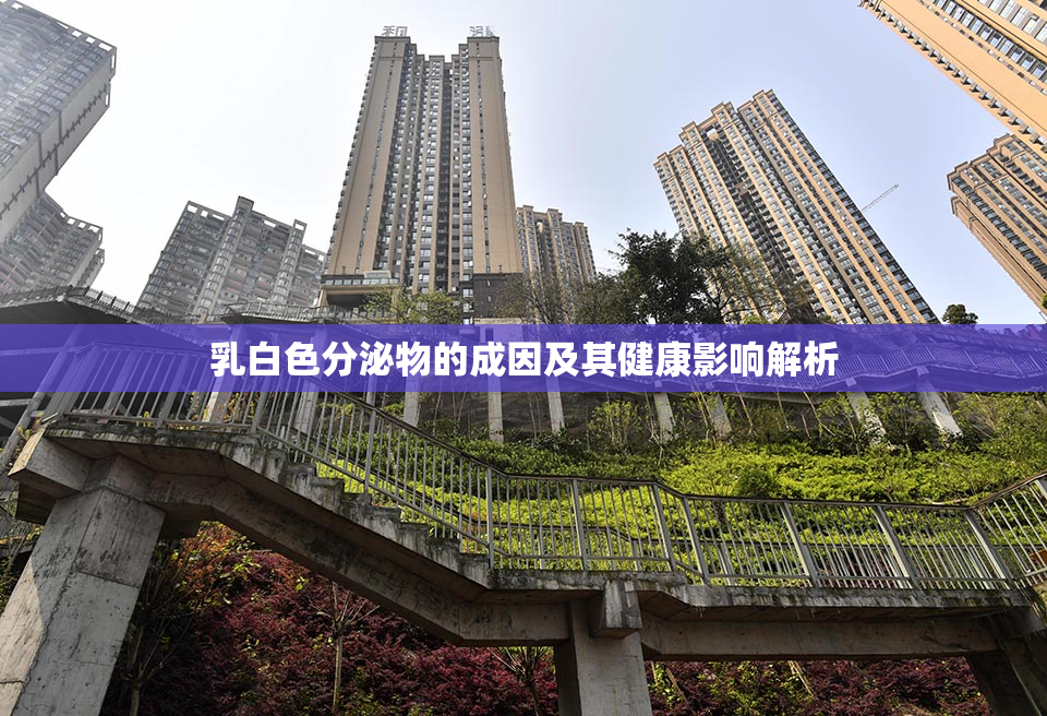 乳白色分泌物的成因及其健康影响解析