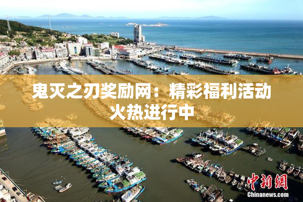鬼灭之刃奖励网：精彩福利活动火热进行中