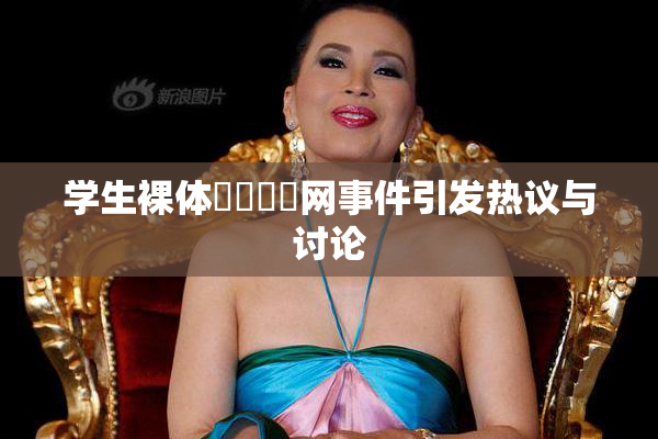 学生裸体❌‌❌‌网事件引发热议与讨论