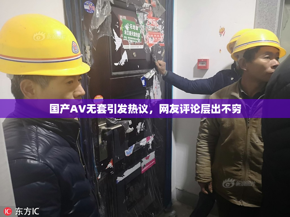 国产AV无套引发热议，网友评论层出不穷