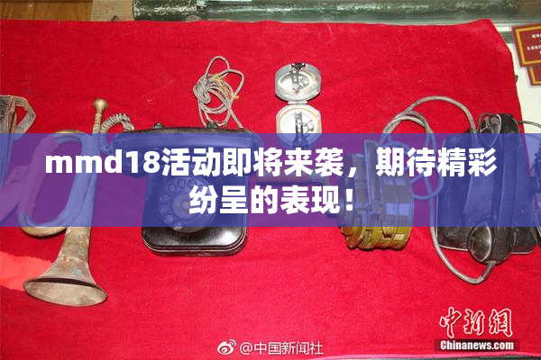 mmd18活动即将来袭，期待精彩纷呈的表现！