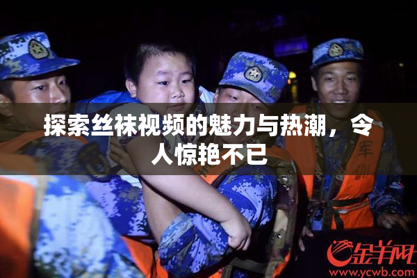 探索丝袜视频的魅力与热潮，令人惊艳不已