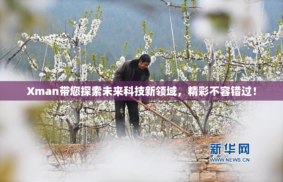 Xman带您探索未来科技新领域，精彩不容错过！