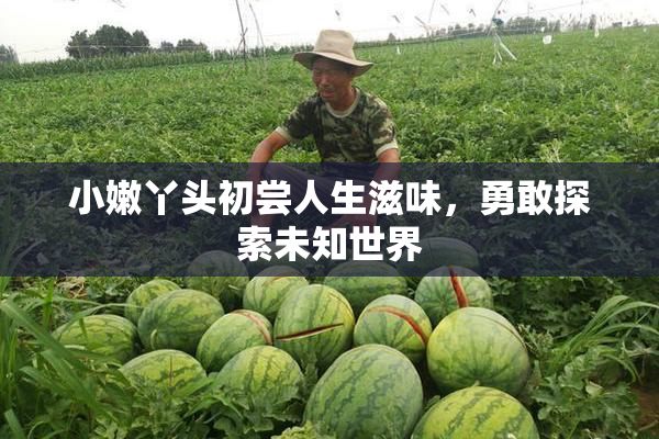 小嫩丫头初尝人生滋味，勇敢探索未知世界