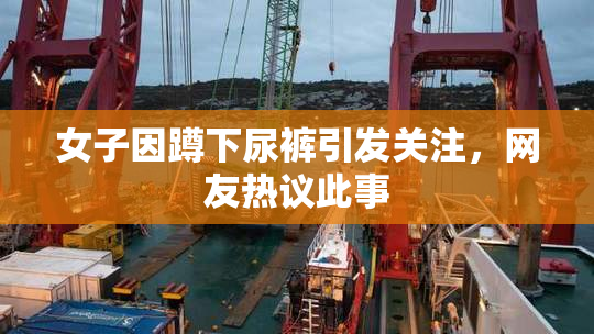 女子因蹲下尿裤引发关注，网友热议此事