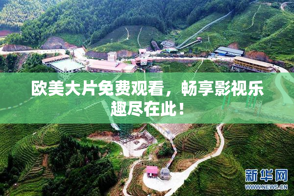欧美大片免费观看，畅享影视乐趣尽在此！
