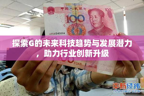 探索G的未来科技趋势与发展潜力，助力行业创新升级