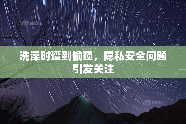 洗澡时遭到偷窥，隐私安全问题引发关注